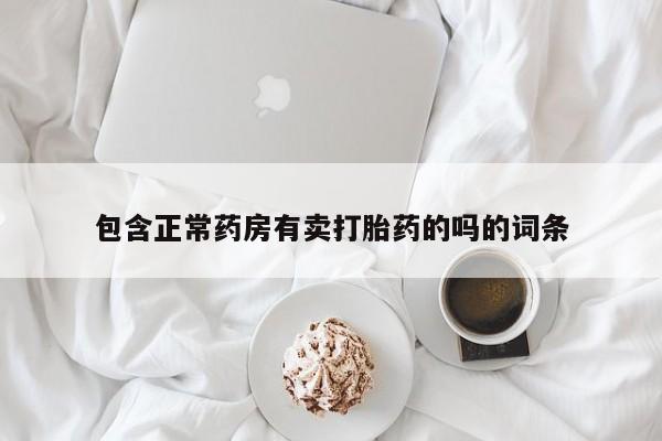 流产药在线购买包含正常药房有卖打胎药的吗的词条