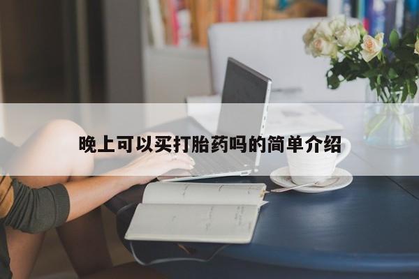 流产药在线购买晚上可以买打胎药吗的简单介绍