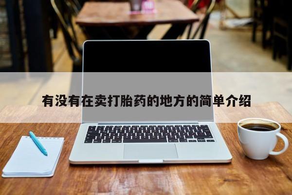 流产药在线购买有没有在卖打胎药的地方的简单介绍