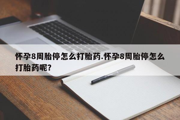 流产药在线购买怀孕8周胎停怎么打胎药.怀孕8周胎停怎么打胎药呢？